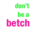 Don't Be A Betch