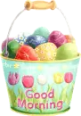 Good Morning <easter egg bucket>