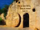 He is not here; he is risen