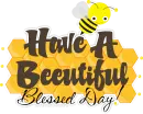 Have A Beeutiful Blessed Day!