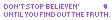 Don't Stop Believen' until you find out the truth.