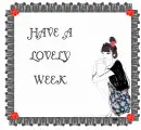 HAVE A LOVELY WEEK