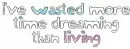 dreaming than living