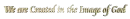 We are created in the image of God