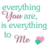 Everything you are is everything to me