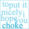 To put it nicely i hope you choke