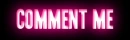 Comment me