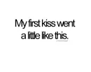My first kiss went a little like this