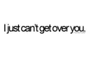 Can't get over you