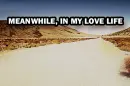 meanwhile, in my love life