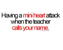 Having a mini heart attack when the teacher calls your name