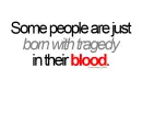 some people are just born with tragedy in their blood.