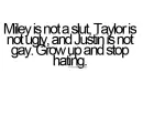 miley is not a slut. taylor is not ugly and justin is not gay. grow up and stop hating.