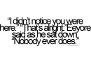 "I didn't notice you were here." "That's alright." Eeyore said as he sat down. "Nobody ever does."