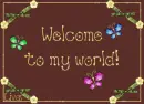 Welcome to my world