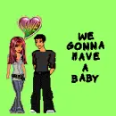 WE GONNA HAVE A BABY