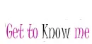 get to know me