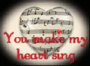 You make my heart sing