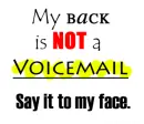 My back is not a voicemail. Say it to my face