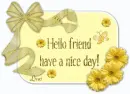 Hello friend  have a nice day!