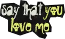 Say That You Love Me