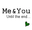 Me & you until the end.
