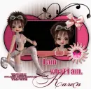 I am what I am.  Karen