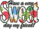 have a sweet day my friend