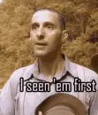 I seen 'em first