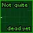not quite dead yet