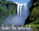 Under the waterfall...