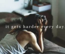 It gets harder everyday.