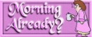 Morning Already Tag