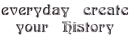 everyday create your history
