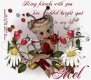 You has added bright spot to my life .Mel