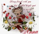 You has added bright spot to my life .Anna