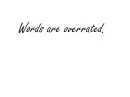 words are overrated
