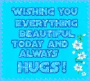 wishing you everything beautiful today and always hugs
