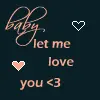 Baby let me love you