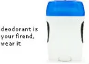 deodorant is your friend, please wear it