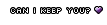 Can I Keep You?