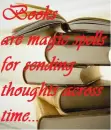 Books are Magic Spells for Sending Thoughts Accross Time...