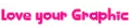 Love Your Graphic