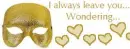 I always leave u wondering