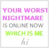 your worst nightmare is me