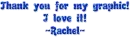 thank you for my graphic i love it Rachel