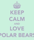 KEEP CALM AND LOVE POLAR BEARS
