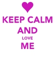 Keep Calm And Love Me