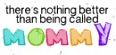 nothing better than being called mommy