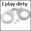 Play dirty